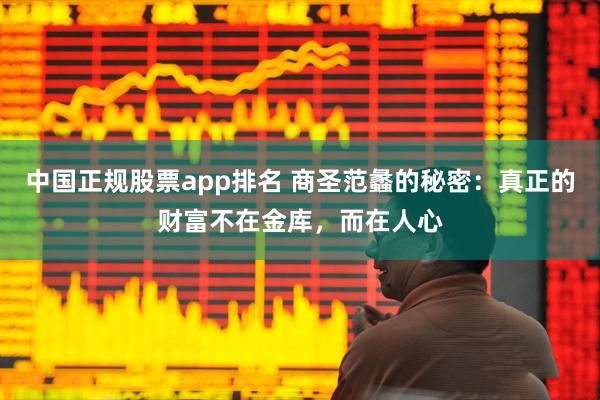 中国正规股票app排名 商圣范蠡的秘密：真正的财富不在金库，而在人心
