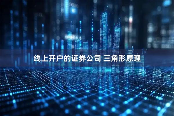 线上开户的证券公司 三角形原理